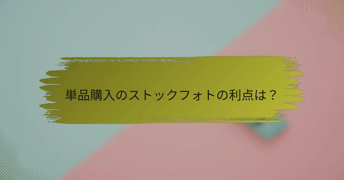 単品購入のストックフォトの利点は?