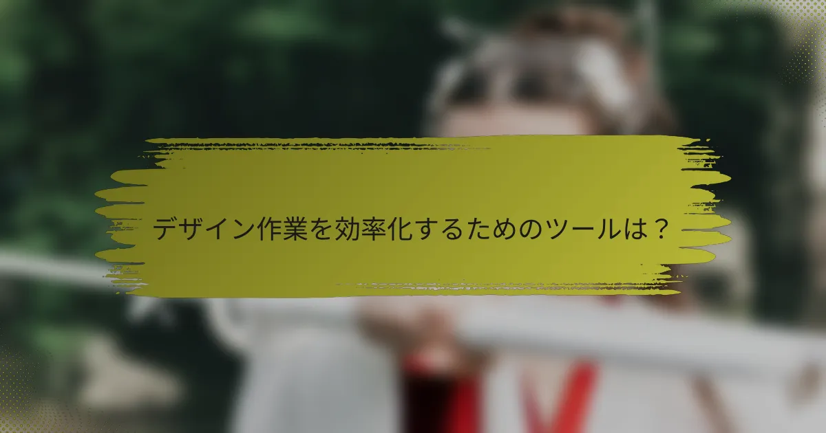 デザイン作業を効率化するためのツールは?