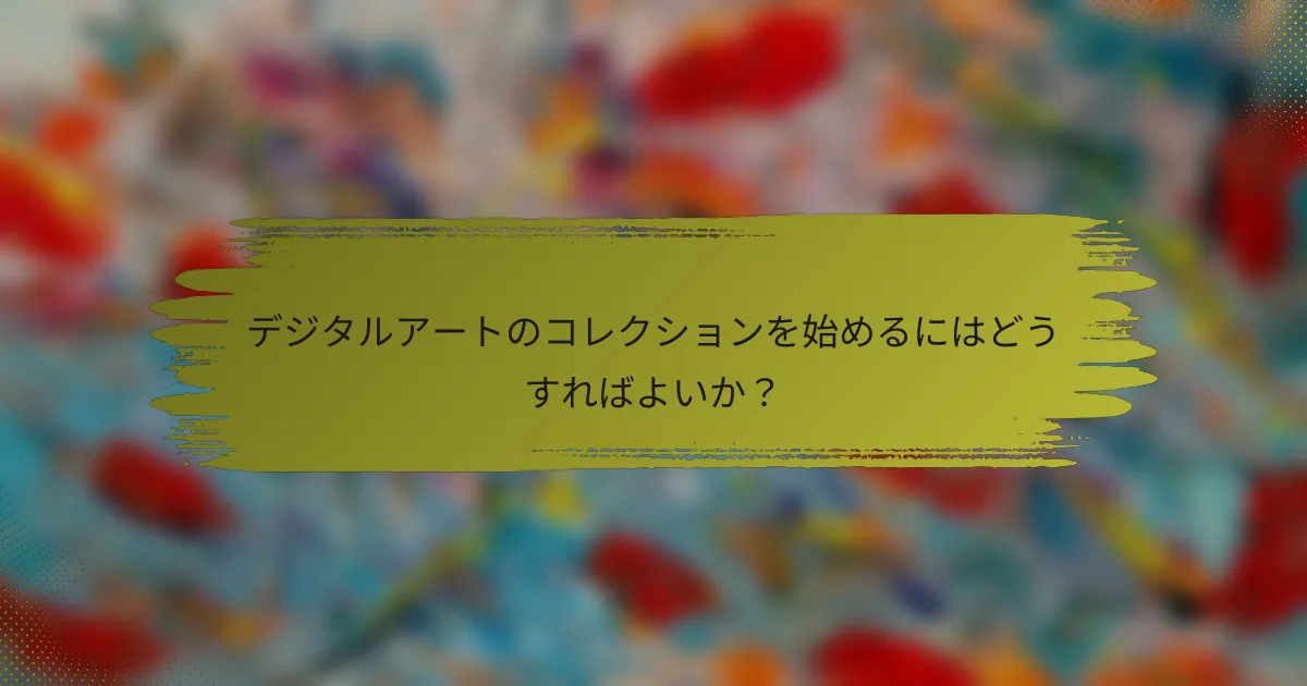 デジタルアートのコレクションを始めるにはどうすればよいか？