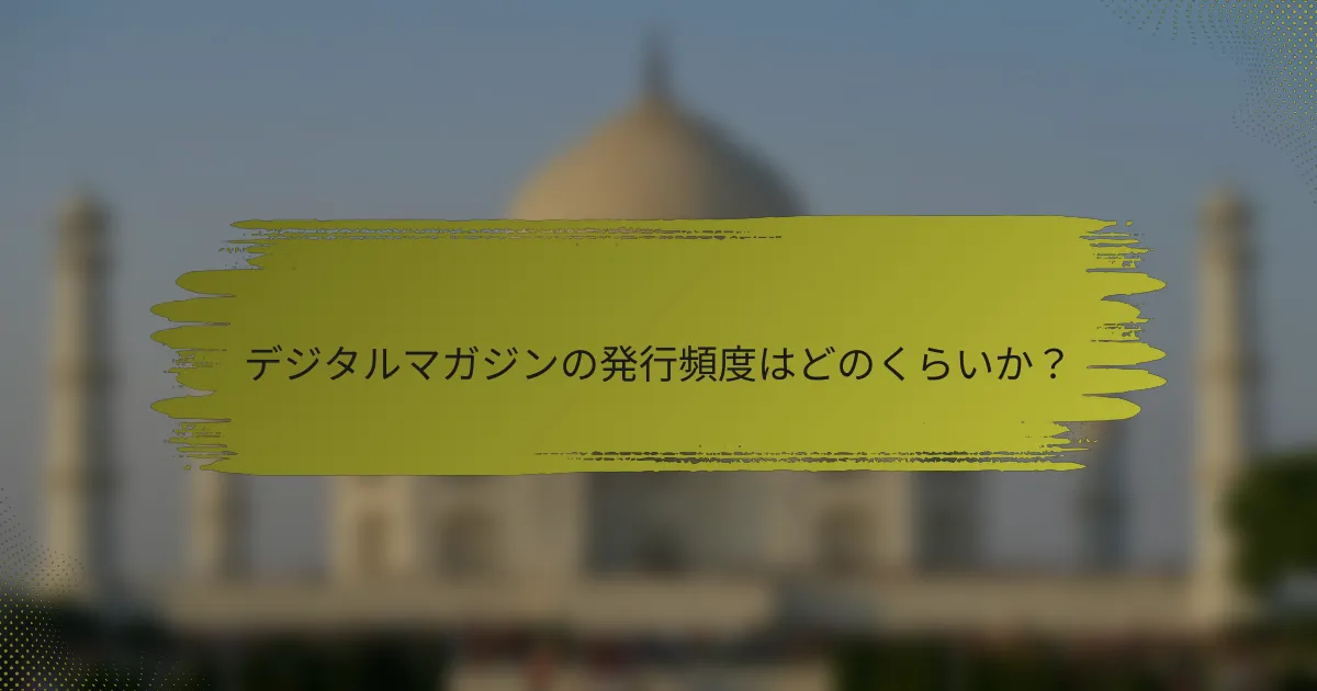 デジタルマガジンの発行頻度はどのくらいか？