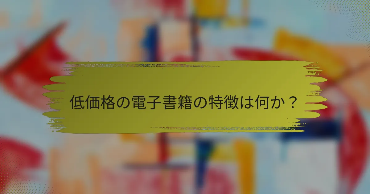 低価格の電子書籍の特徴は何か？