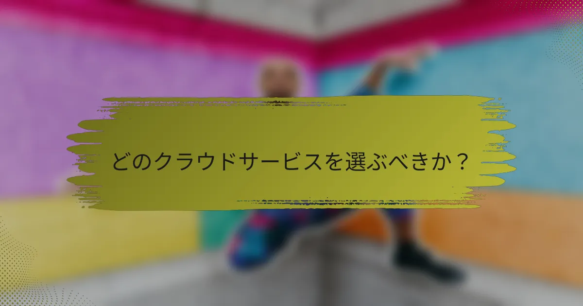 どのクラウドサービスを選ぶべきか?