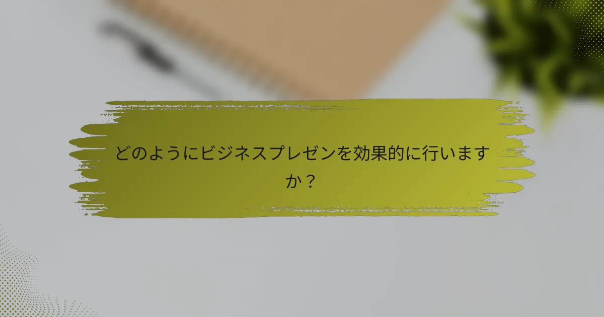 どのようにビジネスプレゼンを効果的に行いますか？
