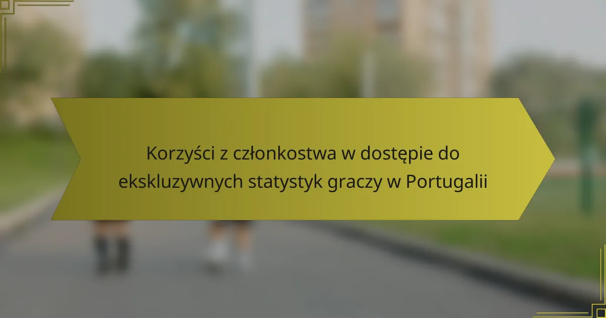 Korzyści z członkostwa w dostępie do ekskluzywnych statystyk graczy w Portugalii