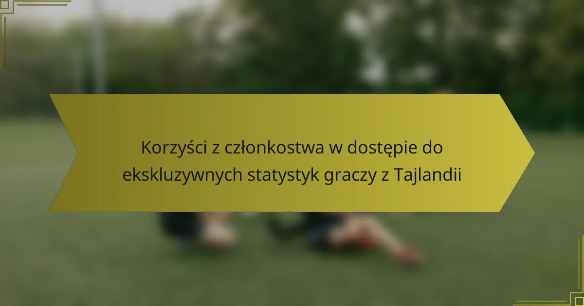 Korzyści z członkostwa w dostępie do ekskluzywnych statystyk graczy z Tajlandii