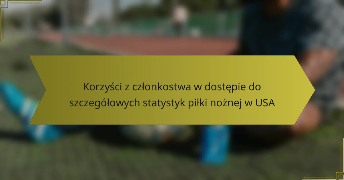 Korzyści z członkostwa w dostępie do szczegółowych statystyk piłki nożnej w USA