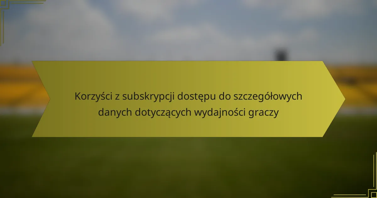 Korzyści z subskrypcji dostępu do szczegółowych danych dotyczących wydajności graczy