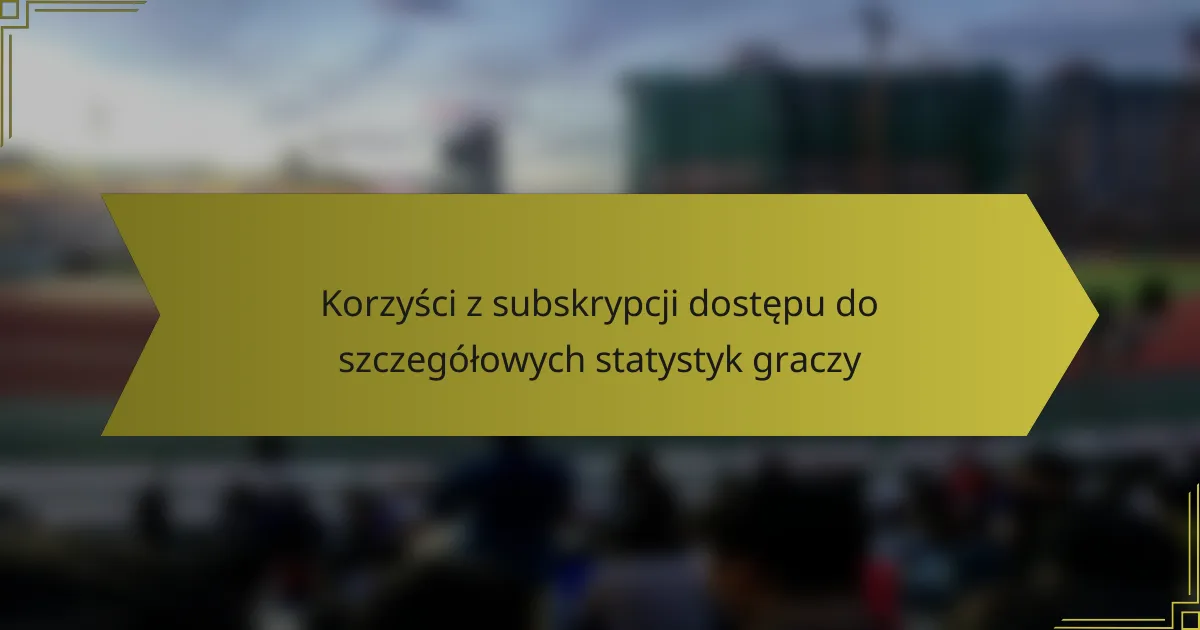 Korzyści z subskrypcji dostępu do szczegółowych statystyk graczy