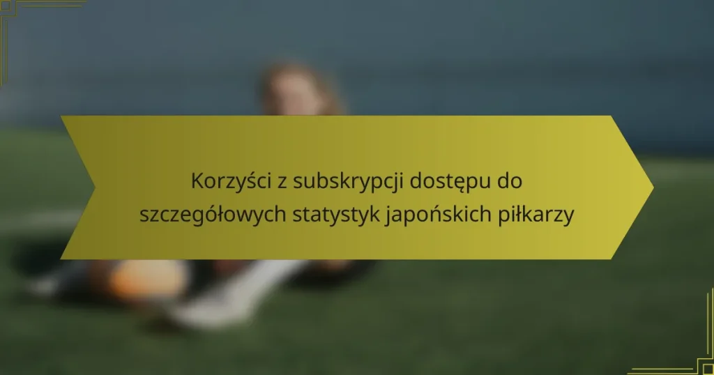Korzyści z subskrypcji dostępu do szczegółowych statystyk japońskich piłkarzy