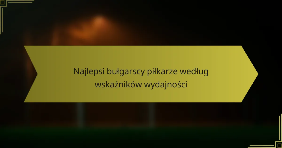 Najlepsi bułgarscy piłkarze według wskaźników wydajności