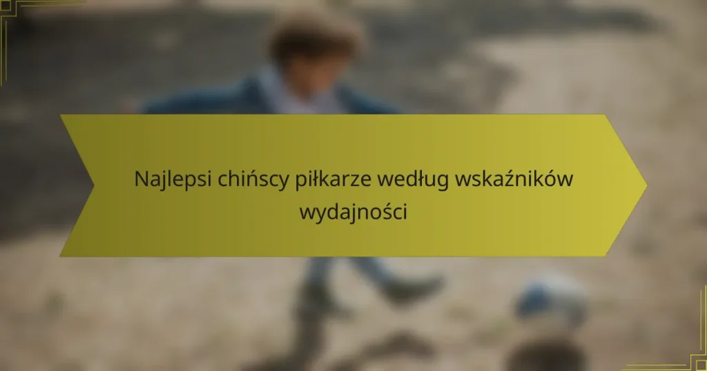 Najlepsi chińscy piłkarze według wskaźników wydajności