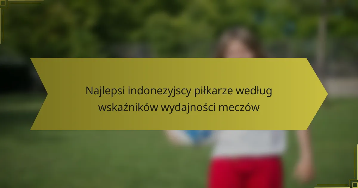 Najlepsi indonezyjscy piłkarze według wskaźników wydajności meczów