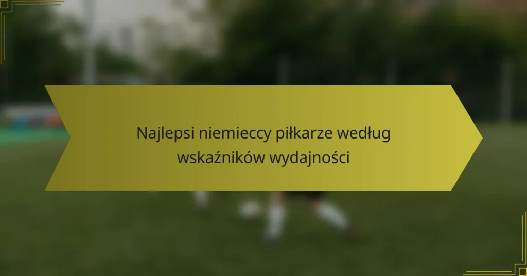 Najlepsi niemieccy piłkarze według wskaźników wydajności