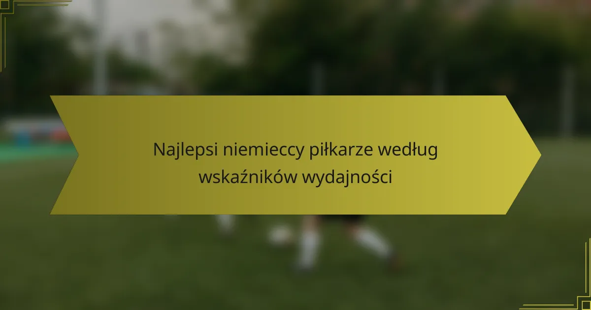 Najlepsi niemieccy piłkarze według wskaźników wydajności
