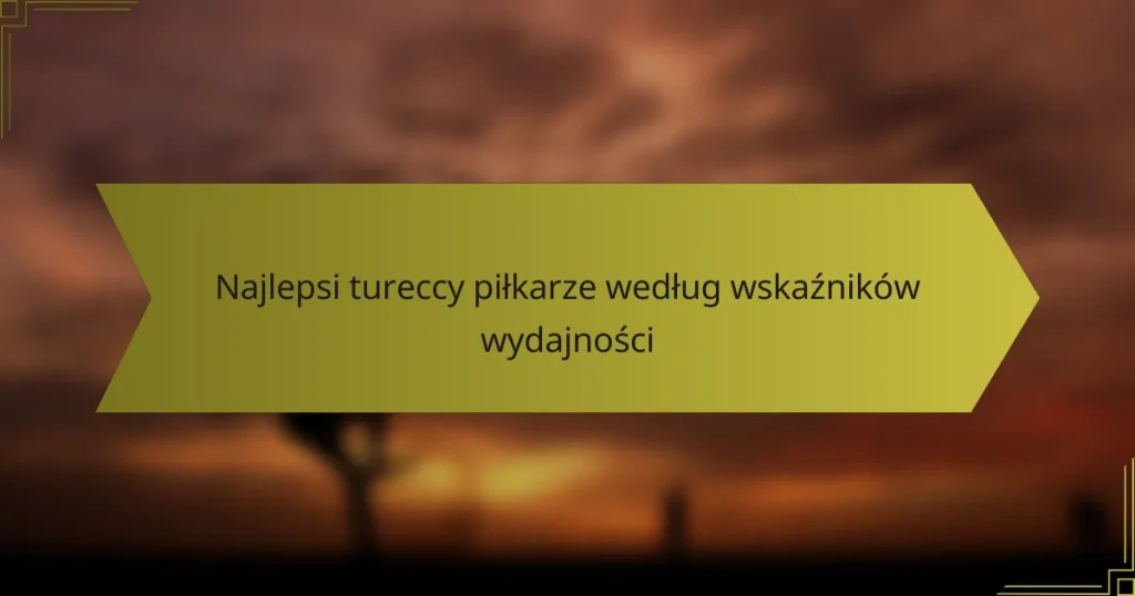 Najlepsi tureccy piłkarze według wskaźników wydajności