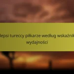 Najlepsi tureccy piłkarze według wskaźników wydajności