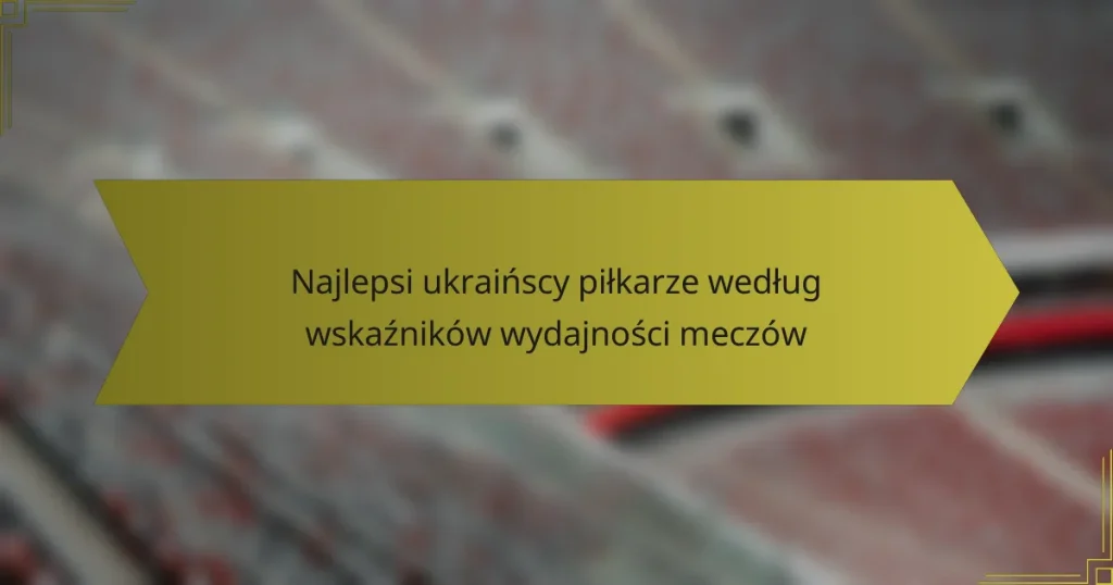 Najlepsi ukraińscy piłkarze według wskaźników wydajności meczów