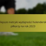 Najlepsze metryki wydajności holenderskich piłkarzy na rok 2023