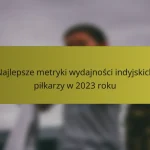Najlepsze metryki wydajności indyjskich piłkarzy w 2023 roku