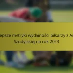 Najlepsze metryki wydajności piłkarzy z Arabii Saudyjskiej na rok 2023