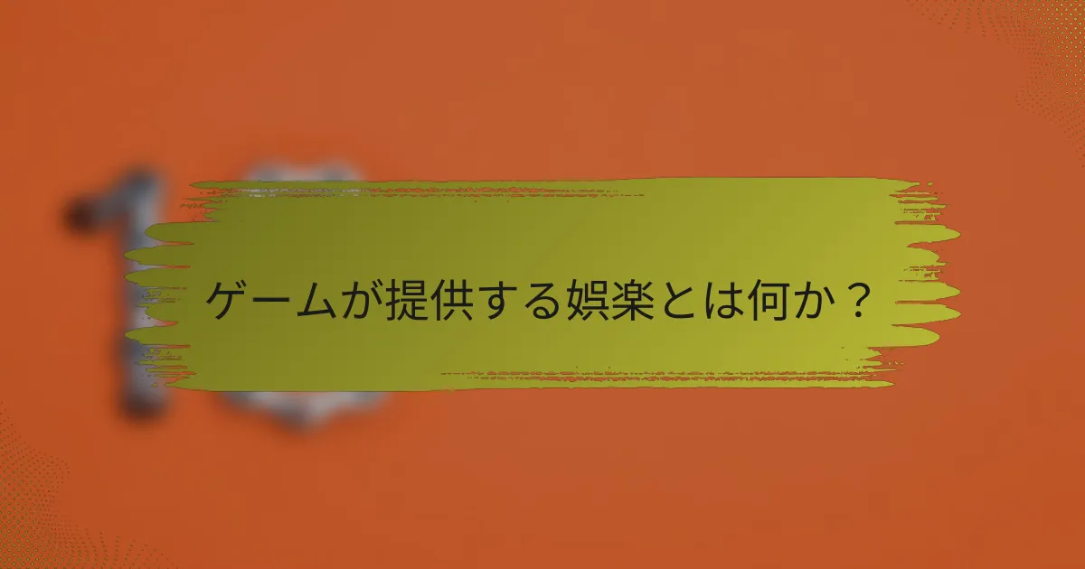 ゲームが提供する娯楽とは何か？