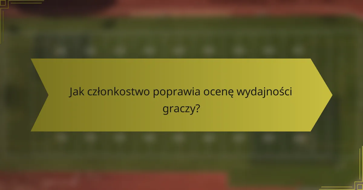 Jak członkostwo poprawia ocenę wydajności graczy?