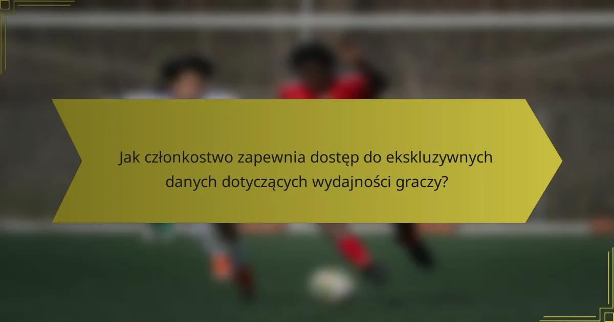 Jak członkostwo zapewnia dostęp do ekskluzywnych danych dotyczących wydajności graczy?
