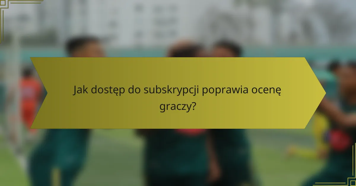 Jak dostęp do subskrypcji poprawia ocenę graczy?
