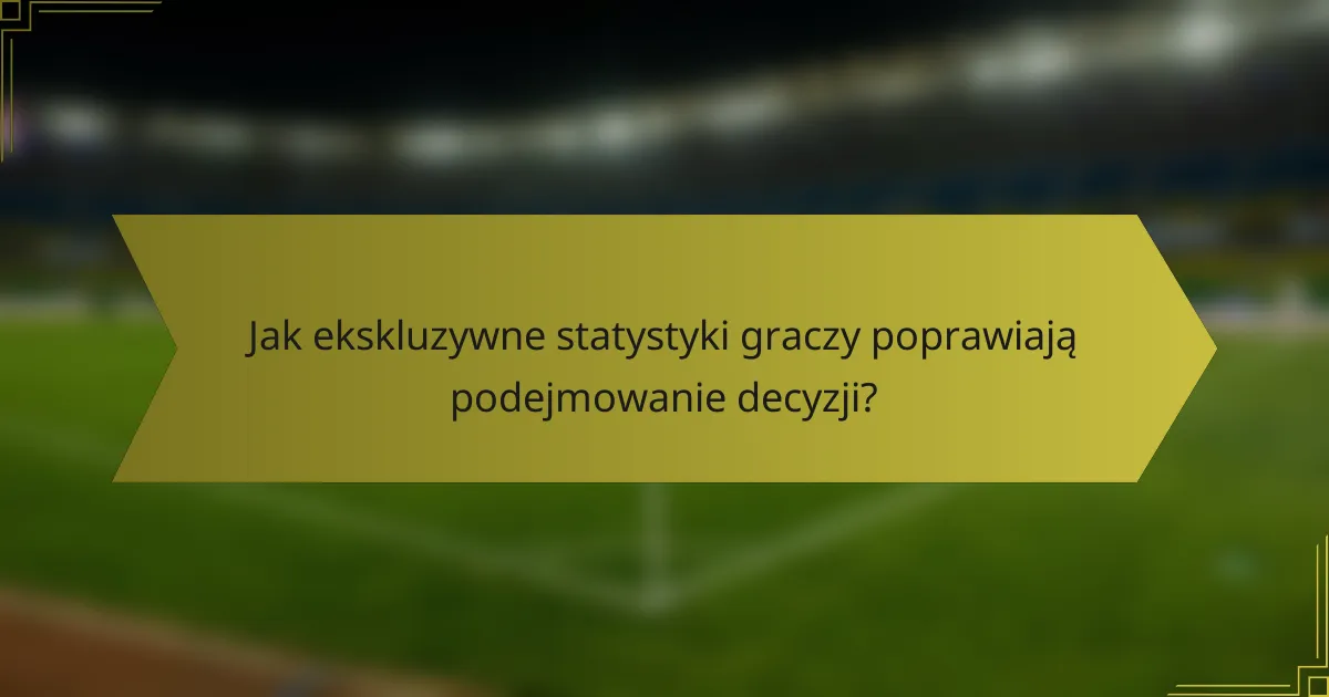 Jak ekskluzywne statystyki graczy poprawiają podejmowanie decyzji?