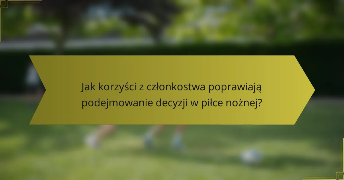 Jak korzyści z członkostwa poprawiają podejmowanie decyzji w piłce nożnej?