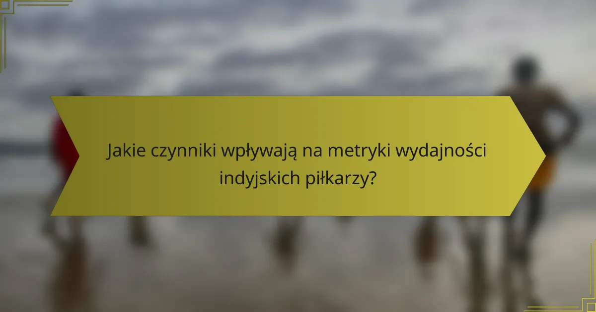 Jakie czynniki wpływają na metryki wydajności indyjskich piłkarzy?