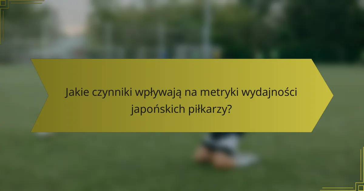 Jakie czynniki wpływają na metryki wydajności japońskich piłkarzy?