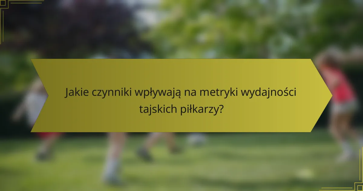 Jakie czynniki wpływają na metryki wydajności tajskich piłkarzy?