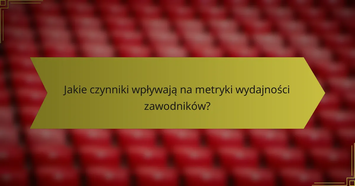 Jakie czynniki wpływają na metryki wydajności zawodników?