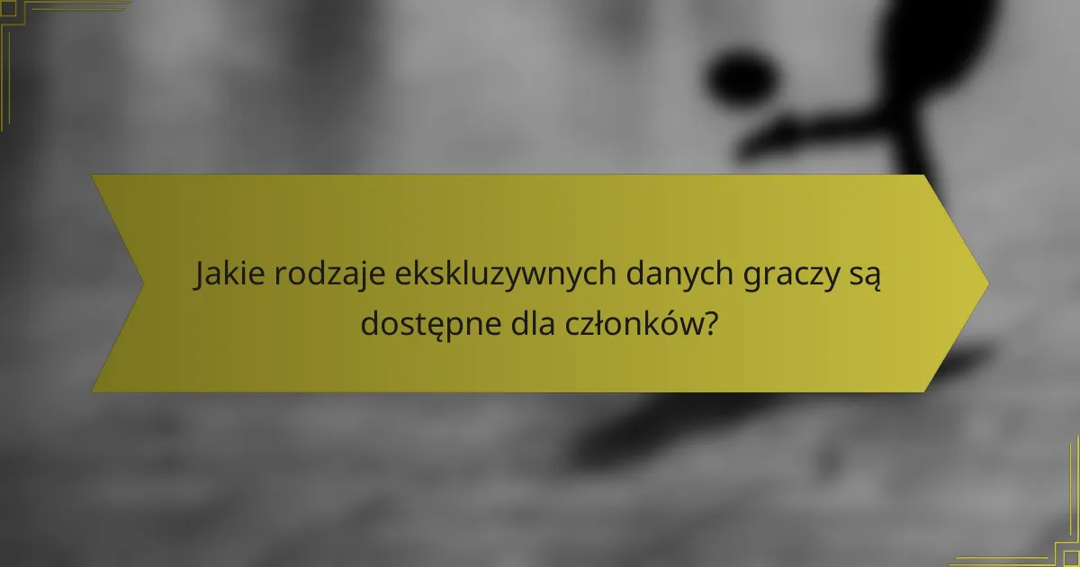Jakie rodzaje ekskluzywnych danych graczy są dostępne dla członków?