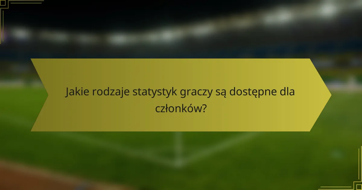 Jakie rodzaje statystyk graczy są dostępne dla członków?