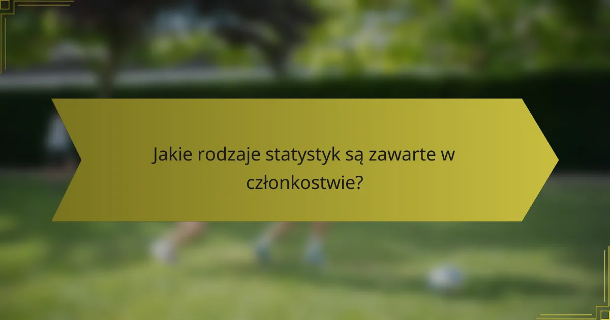 Jakie rodzaje statystyk są zawarte w członkostwie?