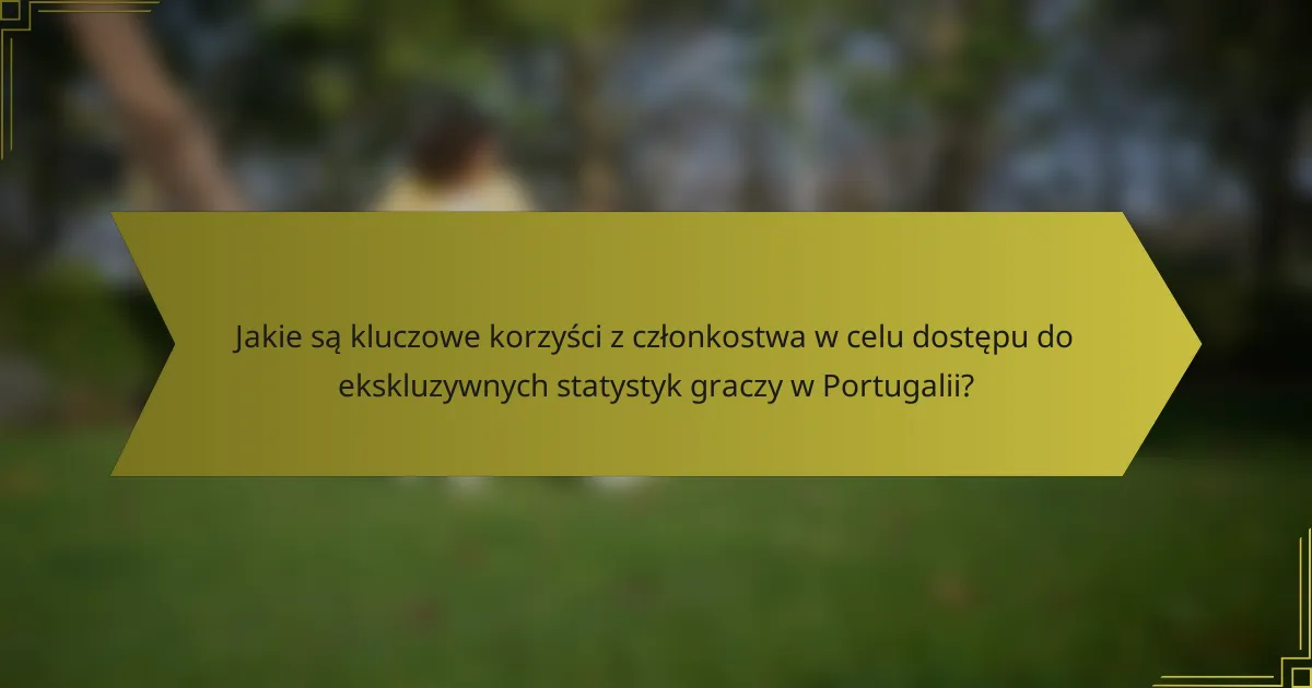 Jakie są kluczowe korzyści z członkostwa w celu dostępu do ekskluzywnych statystyk graczy w Portugalii?