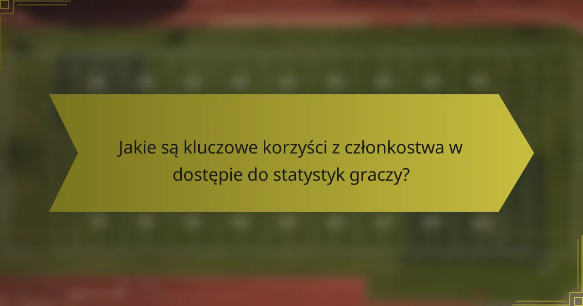 Jakie są kluczowe korzyści z członkostwa w dostępie do statystyk graczy?
