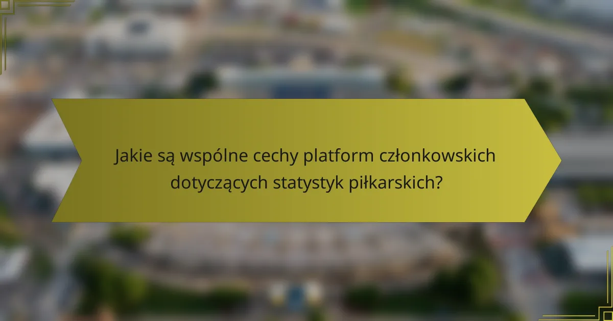 Jakie są wspólne cechy platform członkowskich dotyczących statystyk piłkarskich?