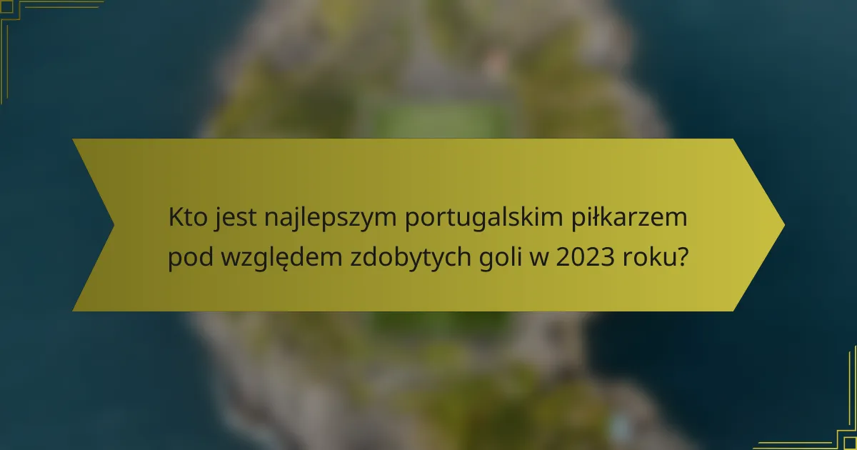 Kto jest najlepszym portugalskim piłkarzem pod względem zdobytych goli w 2023 roku?