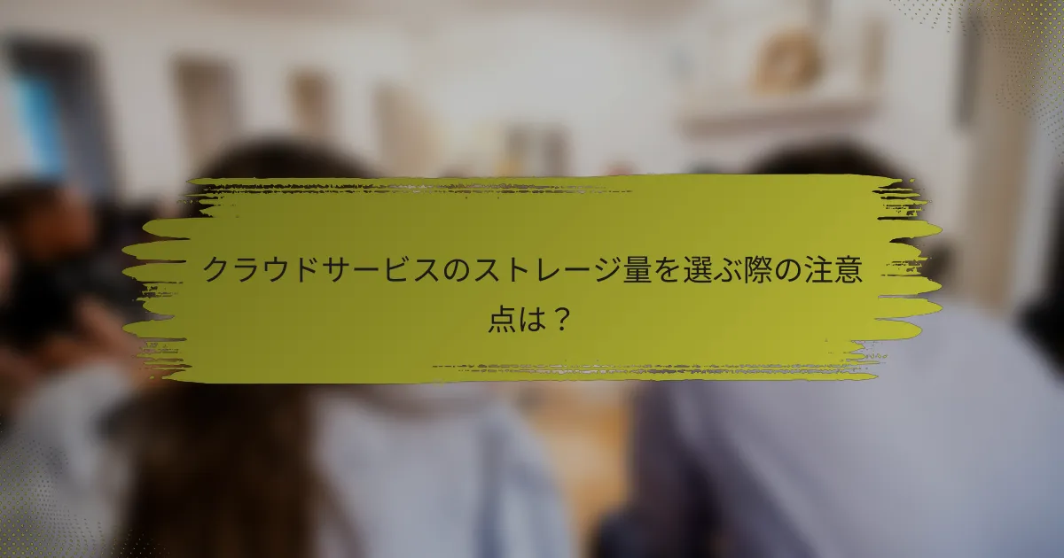 クラウドサービスのストレージ量を選ぶ際の注意点は？