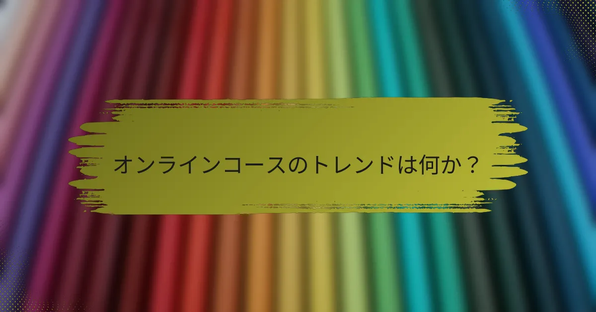 オンラインコースのトレンドは何か？