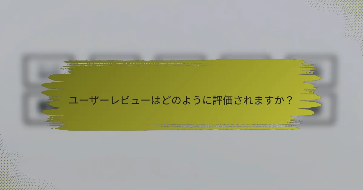 ユーザーレビューはどのように評価されますか？